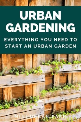  Urban Gardening: A Beginner's Guide To Creating Your Own Edible Oasis  -  A Celebration Of Nature's Abundance In The Heart Of The City